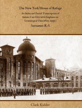 Paperback The New York House of Refuge: An Index and Partial Transcription of Inmate Case Files with Emphasis on Genealogical Data (1825-1935): Surnames R-S Book