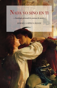 Paperback Nada yo sino en ti: Antología personal de poemas de amor [Spanish] Book