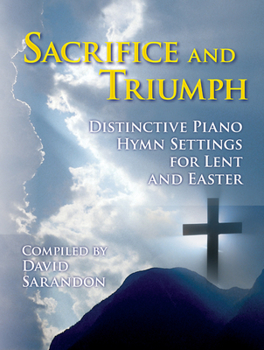 Paperback Sacrifice and Triumph: Distinctive Piano Hymn Settings for Lent and Easter Book