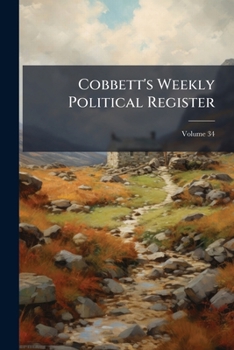 Paperback Cobbett's Weekly Political Register; Volume 34 Book