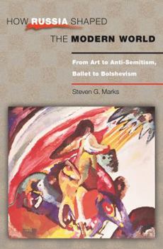 Hardcover How Russia Shaped the Modern World: From Art to Anti-Semitism, Ballet to Bolshevism Book