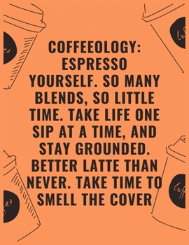 Coffeeology espresso yourself so many blends so little time take life one sip at a time and stay grounded better latte than never take time to smell: ... Rate Notebook, Best Gift for Coffee Lovers