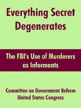 Paperback Everything Secret Degenerates: The FBI's Use of Murderers as Informants Book