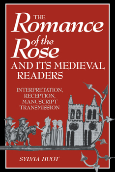 The Romance of the Rose and its Medieval Readers: Interpretation, Reception, Manuscript Transmission - Book #16 of the Cambridge Studies in Medieval Literature
