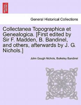 Paperback Collectanea Topographica Et Genealogica. [First Edited by Sir F. Madden, B. Bandinel, and Others, Afterwards by J. G. Nichols.] Book