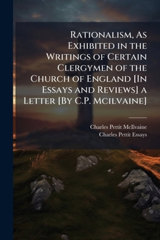 Rationalism, As Exhibited in the Writings of Certain Clergymen of the Church of England [In Essays and Reviews] a Letter [By C.P. Mcilvaine].