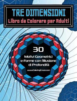Paperback Tre Dimensioni - Libro da Colorare per Adulti: 30 Motivi Geometrici e Forme con l'Illusione di Profondità [Italian] Book