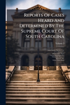 Reports Of Cases Heard And Determined By The Supreme Court Of South Carolina, Volume 3...