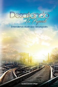 Paperback Desatando tu Propósito: Entendiendo el principio del propósito [Spanish] Book
