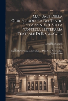 Paperback Manuale Della Giurisprudenza Dei Teatri Con Appendice Sulla Proprietà Letteraria Teatrale Di E. Salucci ...: Seguito Da Un Compendio Sull'igiene Della [Italian] Book