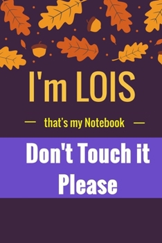 Paperback I'm LOIS that's my Notebook, Don't Touch it Please: Gift Notebook Book