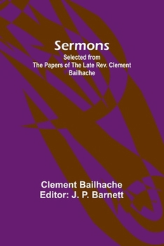 Paperback Sermons: Selected from the Papers of the Late Rev. Clement Bailhache Book