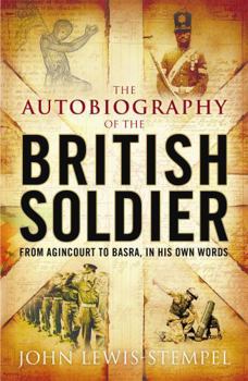 Paperback The Autobiography of the British Soldier: From Agincourt to Basra, in His Own Words. [Compiled By] John Lewis-Stempel Book