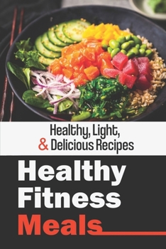 Paperback Healthy Fitness Meals: Healthy, Light, & Delicious Recipes: Healthy Eating Recipes For Beginners Book