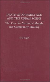 Hardcover Death at an Early Age and the Urban Scene: The Case for Memorial Murals and Community Healing Book