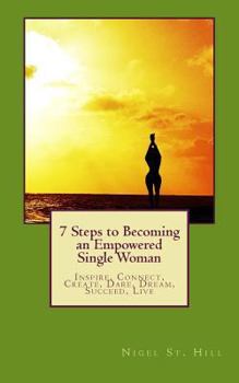 Paperback 7 Steps to Becoming an Empowered Single Woman: Inspire, Connect, Create, Dare, Dream, Succeed, Live Book