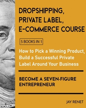 Paperback Dropshipping / Private Label / E-Commerce Course [5 Books in 1]: How to Pick a Winning Product, Build a Successful Private Label Around Your Business, Book