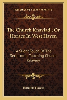 Paperback The Church Knaviad; Or Horace In West Haven: A Slight Touch Of The Seriocomic Touching Church Knavery Book