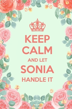 Keep Calm And Let Sonia Handle It: 6x9" Dot Bullet Floral Notebook/Journal Funny Gift Idea