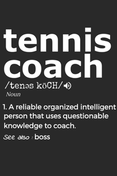 Tennis Coach 1. Reliable Organized Intelligent Person That Uses Questionable Knowledge To Coach. See Also :  the boss: Handy Notebook For A Tennis ... Drills And Keeping Game Stats To Name A Few
