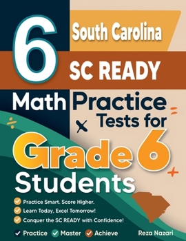 6 South Carolina SC READY Math Practice Tests for Grade 6 Students: A Complete Guide to Building Math Mastery and Excelling on the South Carolina SC READY Test