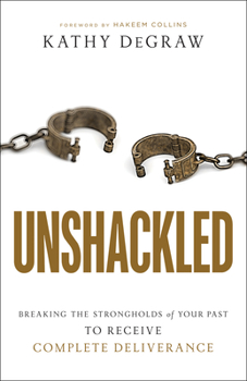 Paperback Unshackled: Breaking the Strongholds of Your Past to Receive Complete Deliverance Book