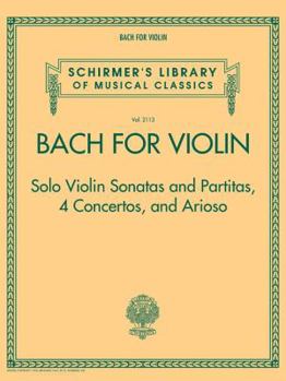 Bach for Violin - Sonatas and Partitas, 4 Concertos, and Arioso: Schirmer's Library of Musical Classics Volume 2113