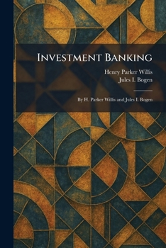 Investment Banking: By H. Parker Willis and Jules I. Bogen