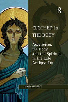 Paperback Clothed in the Body: Asceticism, the Body and the Spiritual in the Late Antique Era Book