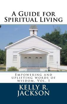 A Guide For Spiritual Living: Empowering and uplifting words of wisdom, Vol. I