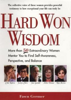 Hardcover Hard Won Wisdom: More Than 50 Extraordinary Women Mentor You to Find Self-Awareness, Perspective, and Balance Book