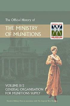 Hardcover OFFICIAL HISTORY OF THE MINISTRY OF MUNITIONS VOLUME II, Part 1: General Organization for Munitions Supply Book