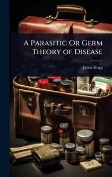 Hardcover A Parasitic Or Germ Theory of Disease Book