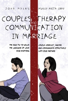 Paperback Couples Therapy And Communication In Marriage: The Easy Fix To Solve Couple Conflict, Master The Language Of Love And Communicate Effectively Your Emo Book