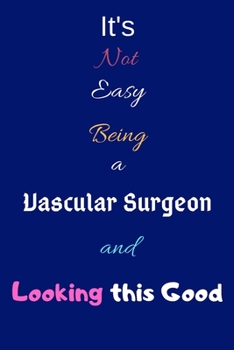 Paperback It's Not Easy Being a Vascular Surgeon and Looking This Good: Blank-Lined Journal/Notebook/Diary for Vascular Surgeons & STEM Students - Cool Birthday Book