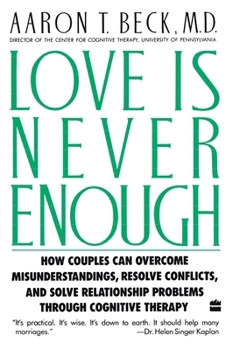 Love Is Never Enough: How Couples Can Overcome Misunderstandings, Resolve Conflicts, and Solve