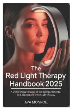Paperback The Red Light Therapy Handbook 2025: A Comprehensive Guide to the Science, Benefits, and Applications of Red Light Therapy Book