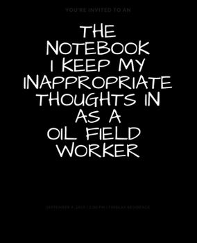 THE NOTEBOOK I KEEP MY INAPPROPRIATE THOUGHTS IN AS A OIL FIELD WORKER BLANK | JOURNAL | NOTEBOOK | COLLEGE RULE LINED | 7.5" X 9.25" |150 pages: ... note taking or doodling in for men and women