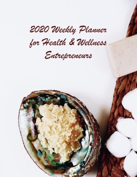 2020 Weekly Planner for Health and Wellness Entrepreneurs: Goal Planner and Calendar to Track Your Journey and Plan the Year Ahead
