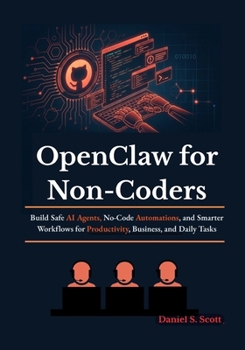 Paperback OpenClaw for Non-Coders: Build Safe AI Agents, No-Code Automations, and Smarter Workflows for Productivity, Business, and Daily Tasks Book