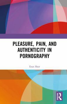 Hardcover Pleasure, Pain, and Authenticity in Pornography Book