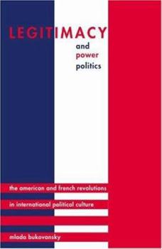 Hardcover Legitimacy and Power Politics: The American and French Revolutions in International Political Culture Book