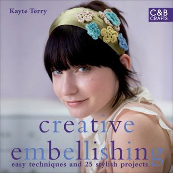 Hardcover Creative Embellishing: Easy Techniques and Over 25 Great Projects Book