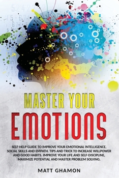 Paperback Master Your Emotions: Self-help guide to improve your emotional intelligence, social skills and Empath. Tips and trick to increase willpower Book