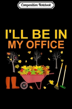 Composition Notebook: funny i'll be in my office Gardener Farmer Break autumn gift  Journal/Notebook Blank Lined Ruled 6x9 100 Pages