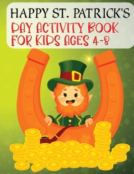 Paperback Happy St. Patrick's Day Activity Book For Kids Ages 4-8: A Fun Saint Patrick's Day Gift For Toddlers, Preschool And Kindergarten Activities For Childr Book