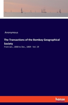 The Transactions of the Bombay Geographical Society: From Jan., 1868 to Dec., 1869 - Vol. 19