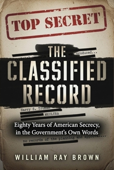 The Classified Record: Eighty Years of American Secrecy in the Government’s Own Words