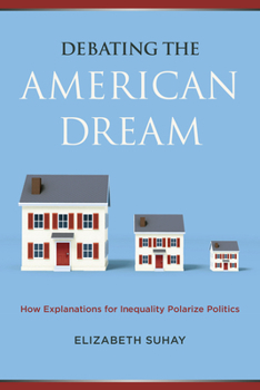 Debating the American Dream : How Explanations for Inequality Polarize Politics