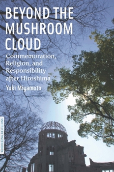 Hardcover Beyond the Mushroom Cloud: Commemoration, Religion, and Responsibility After Hiroshima Book